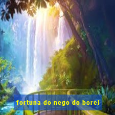 fortuna do nego do borel